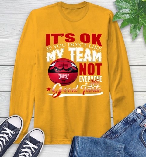 NBA It's Ok If You Don't Like My Team Chicago Bulls Not Everyone Has Good Taste Basketball Long Sleeve T-Shirt 2