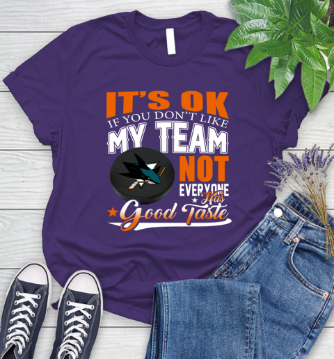 San Jose Sharks NHL Hockey You Don't Like My Team Not Everyone Has Good Taste Women's T-Shirt 4