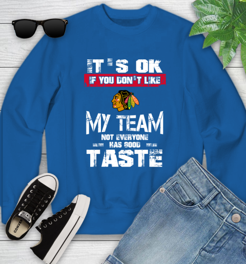 Chicago Blackhawks NHL Hockey It's Ok If You Don't Like My Team Not Everyone Has Good Taste Youth Sweatshirt 7