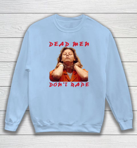 Dead Men Don't Rape Shirt Aileen Carol Wuornos Sweatshirt 4