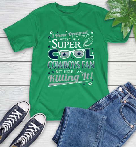 Dallas Cowboys NFL Football I Never Dreamed I Would Be Super Cool Fan T-Shirt 7