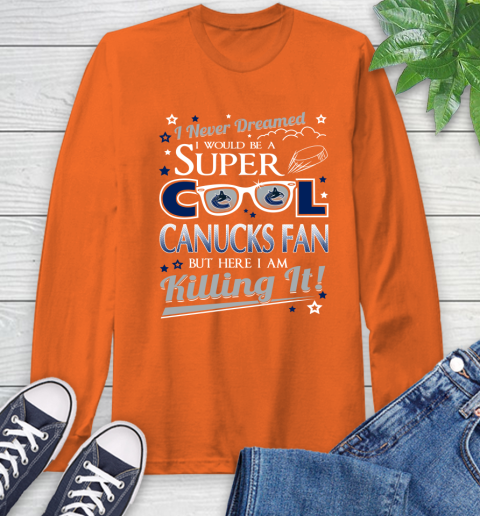 Vancouver Canucks NHL Hockey I Never Dreamed I Would Be Super Cool Fan Long Sleeve T-Shirt 4