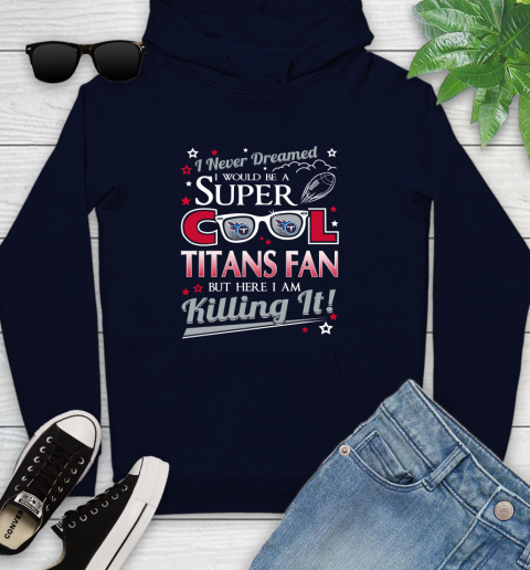 Tennessee Titans NFL Football I Never Dreamed I Would Be Super Cool Fan Youth Hoodie 3