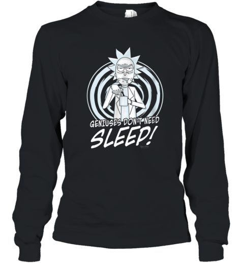 Geniuses Don_t Need Sleep! Rick and Morty T Shirt Long Sleeve