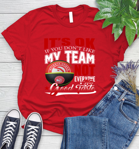 NBA It's Ok If You Don't Like My Team Atlanta Hawks Not Everyone Has Good Taste Basketball Women's T-Shirt 13