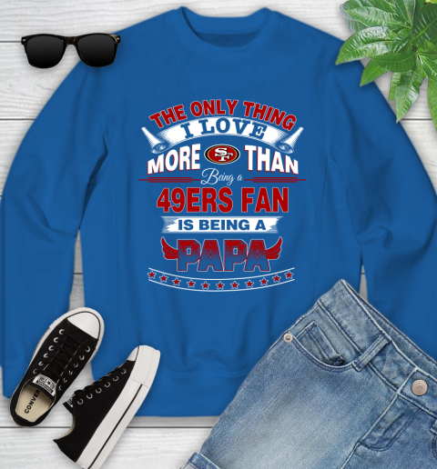 NFL The Only Thing I Love More Than Being A San Francisco 49ers Fan Is Being A Papa Football Youth Sweatshirt 7