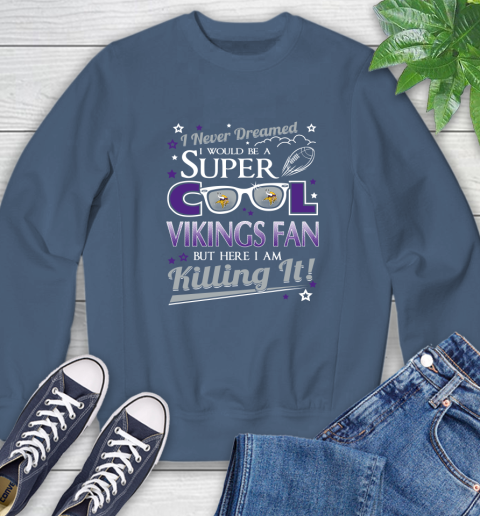 Minnesota Vikings NFL Football I Never Dreamed I Would Be Super Cool Fan Sweatshirt 8