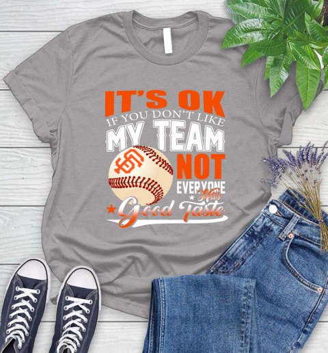 San Francisco Giants MLB Baseball You Don't Like My Team Not Everyone Has Good Taste Women's T-Shirt 5