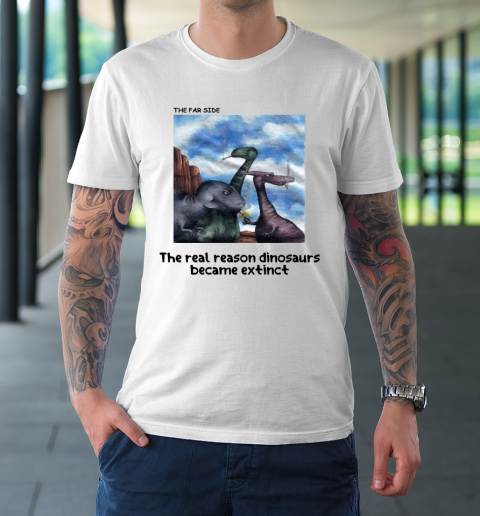 The Real Reason Dinosaurs Became Extinct Shirt T-Shirt 1