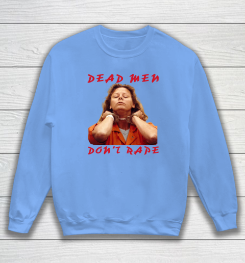 Dead Men Don't Rape Shirt Aileen Carol Wuornos Sweatshirt 7