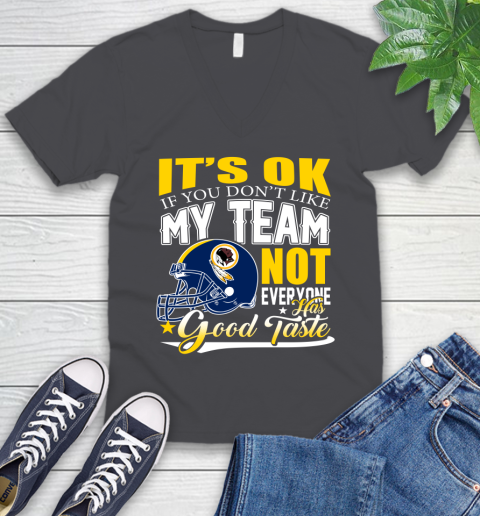 Washington Redskins NFL Football You Don't Like My Team Not Everyone Has Good Taste V-Neck T-Shirt 4