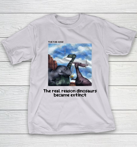The Real Reason Dinosaurs Became Extinct Shirt Youth T-Shirt 10
