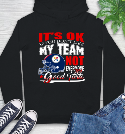 Pittsburgh Steelers NFL Football You Don't Like My Team Not Everyone Has Good Taste Hoodie