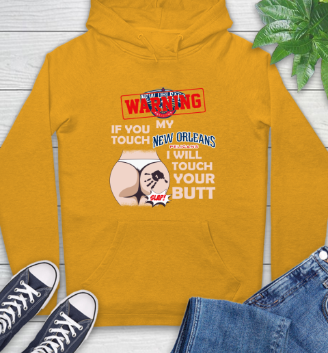New Orleans Pelicans NBA Basketball Warning If You Touch My Team I Will Touch My Butt Hoodie 2