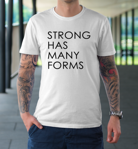 Strong Has Many Forms T-Shirt
