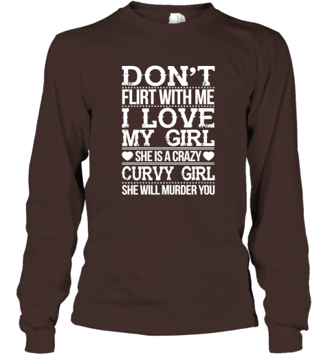 Don't Flirt With me I Love My Girl She's A Crazy Curvy Girl She Will Murder You Shirt Hoodie Sweater Long Sleeve