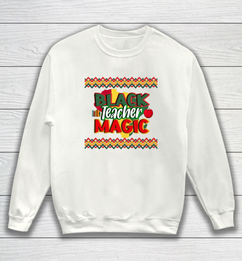 Black Teacher Magic Educators Teacher Black History Month Sweatshirt
