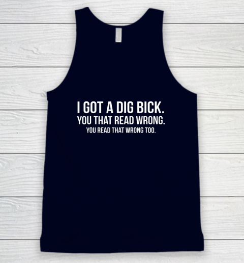 I Got A Dig Bick Shirt Tank Top 2