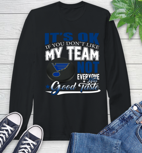 St.Louis Blues NHL Hockey You Don't Like My Team Not Everyone Has Good Taste Long Sleeve T-Shirt