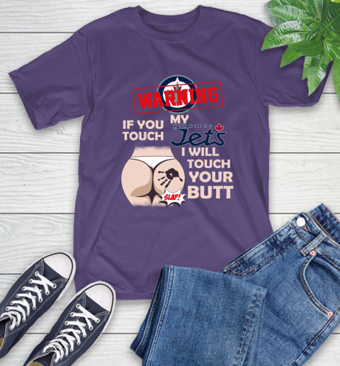 Winnipeg Jets NHL Hockey Warning If You Touch My Team I Will Touch My Butt T-Shirt 5