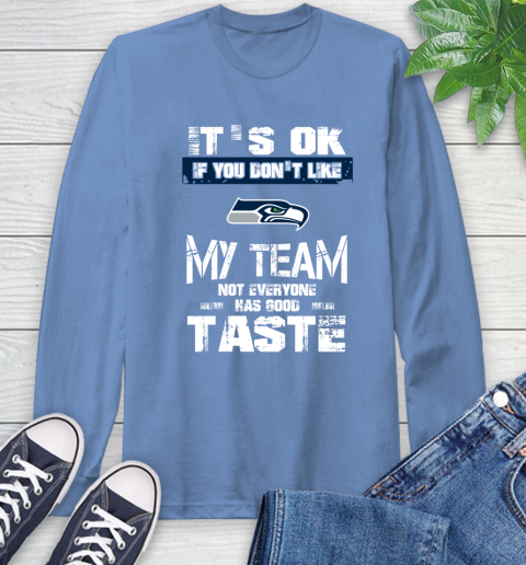 Seattle Seahawks NFL Football It's Ok If You Don't Like My Team Not Everyone Has Good Taste Long Sleeve T-Shirt 12