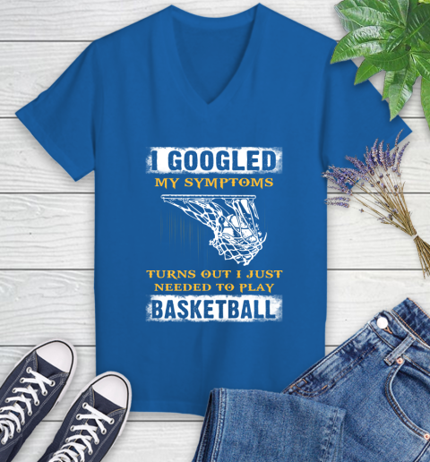 I Googled My Symptoms Turns Out I Needed To Play Basketball Women's V-Neck T-Shirt 10