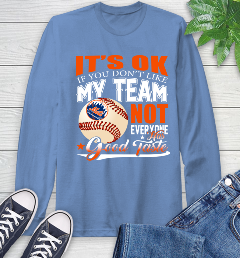 New York Mets MLB Baseball You Don't Like My Team Not Everyone Has Good Taste Long Sleeve T-Shirt 12