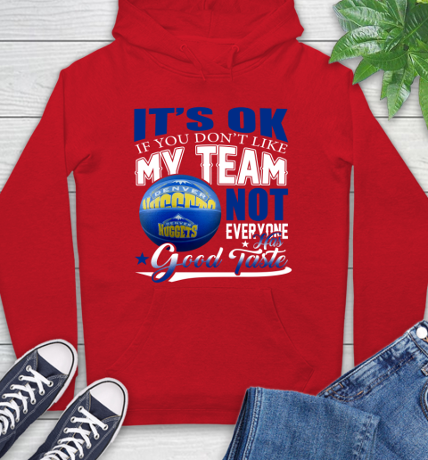 NBA It's Ok If You Don't Like My Team Denver Nuggets Not Everyone Has Good Taste Basketball Hoodie 10
