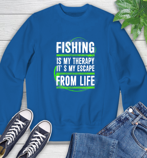 Fishing Is My Therapy It's My Escape From Life Sweatshirt 9