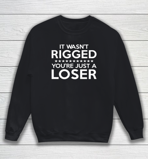 It Wasn't Rigged You're Just A Loser Sweatshirt