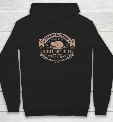 Thanksgiving Meant To Be Shut Up In A Single Day Hoodie