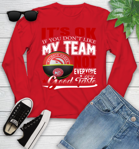 NBA It's Ok If You Don't Like My Team Atlanta Hawks Not Everyone Has Good Taste Basketball Youth Long Sleeve 11