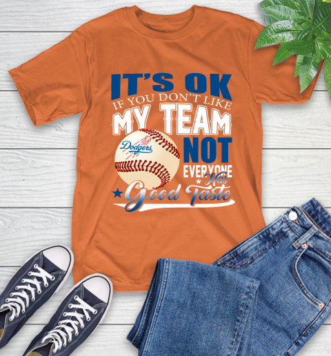 Los Angeles Dodgers MLB Baseball You Don't Like My Team Not Everyone Has Good Taste T-Shirt 4
