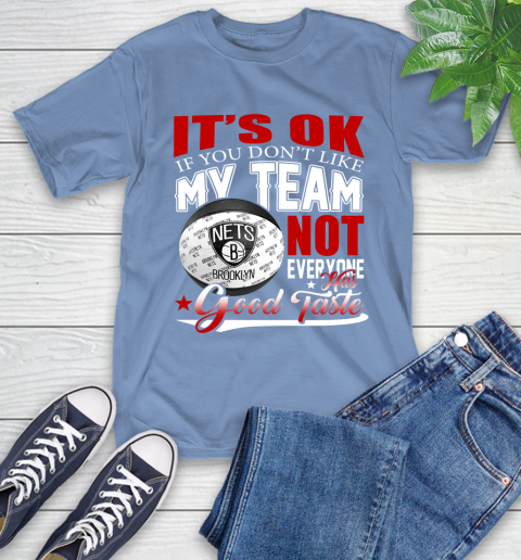 NBA It's Ok If You Don't Like My Team Brooklyn Nets Not Everyone Has Good Taste Basketball T-Shirt 12