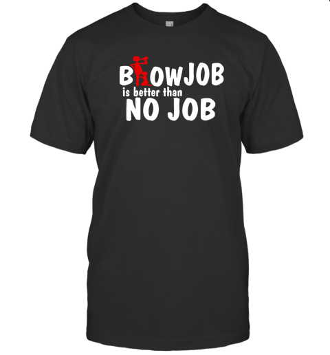 Blow Is Better Than No Job T-Shirt