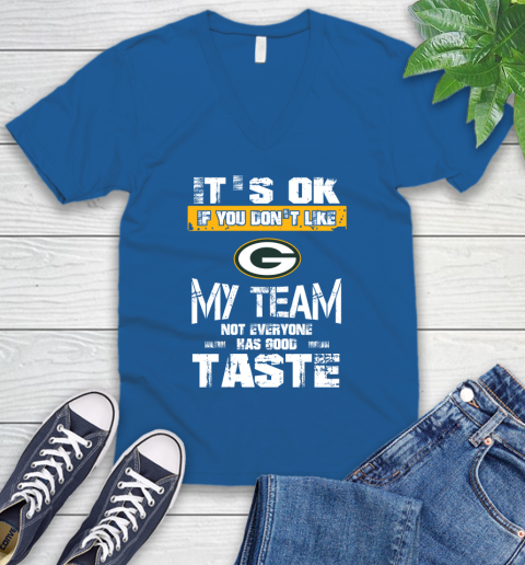 Green Bay Packers NFL Football It's Ok If You Don't Like My Team Not Everyone Has Good Taste V-Neck T-Shirt 5