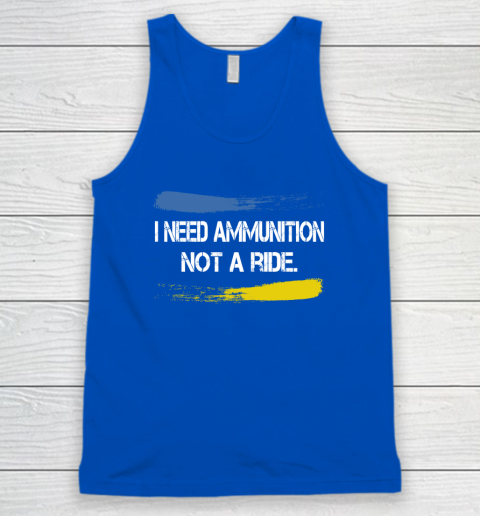 I Need Ammunition Not A Ride Shirt  Ukraine Tank Top 3