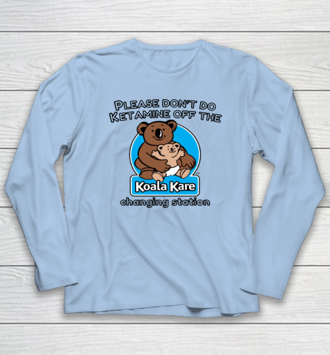 Please Don't Do Ketamine Off The Koala Kare Changing Station Long Sleeve T-Shirt 5