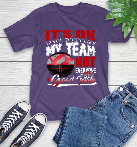 NBA It's Ok If You Don't Like My Team Houston Rockets Not Everyone Has Good Taste Basketball T-Shirt 5