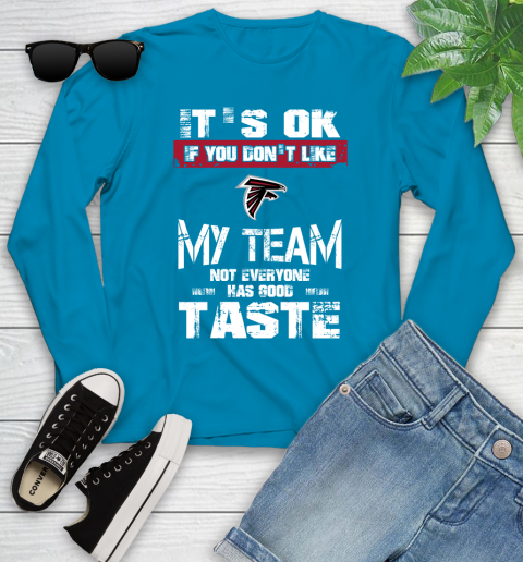 Atlanta Falcons NFL Football It's Ok If You Don't Like My Team Not Everyone Has Good Taste Youth Long Sleeve 8