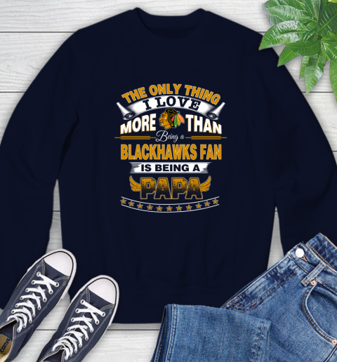 NHL The Only Thing I Love More Than Being A Chicago Blackhawks Fan Is Being A Papa Hockey Sweatshirt 2