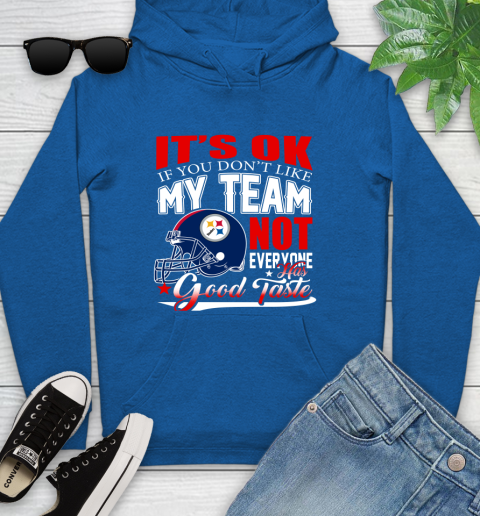 Pittsburgh Steelers NFL Football You Don't Like My Team Not Everyone Has Good Taste Youth Hoodie 11