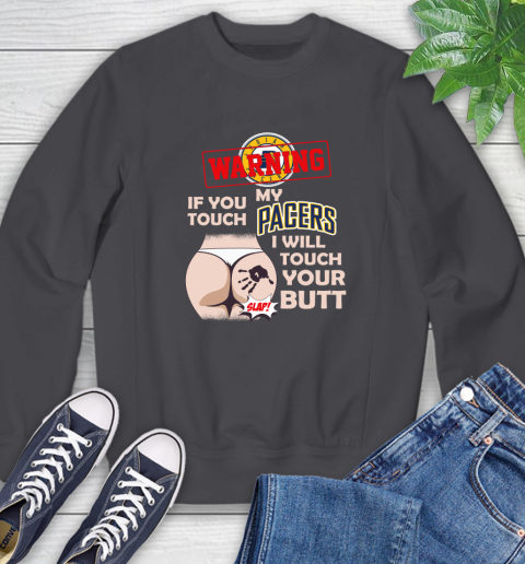 Indiana Pacers NBA Basketball Warning If You Touch My Team I Will Touch My Butt Sweatshirt 6