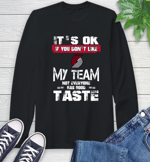 Portland Trail Blazers NBA Basketball It's Ok If You Don't Like My Team Not Everyone Has Good Taste Long Sleeve T-Shirt