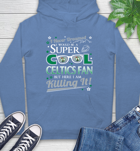 Boston Celtics NBA Basketball I Never Dreamed I Would Be Super Cool Fan Hoodie 11