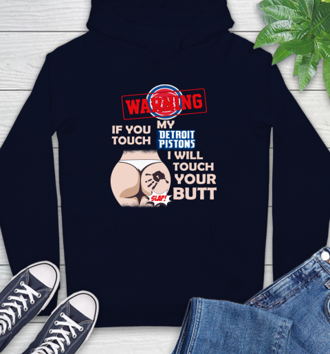 Detroit Pistons NBA Basketball Warning If You Touch My Team I Will Touch My Butt Hoodie 3