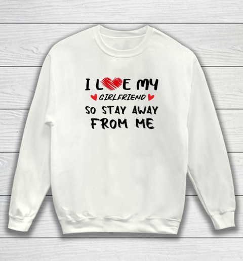 I Love My Girlfriend So Stay Away From Me BOYFRIEND Funny Sweatshirt