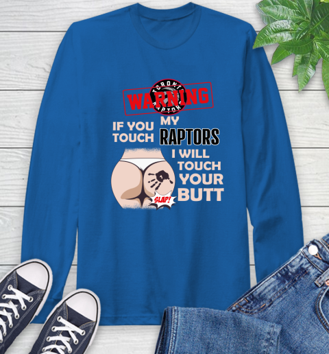 Toronto Raptors NBA Basketball Warning If You Touch My Team I Will Touch My Butt Long Sleeve T-Shirt 10