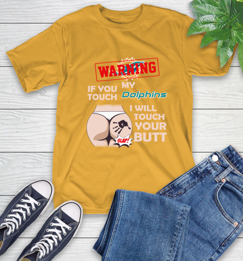 Miami Dolphins NFL Football Warning If You Touch My Team I Will Touch My Butt T-Shirt 2