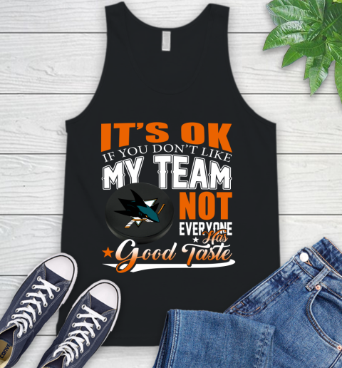 San Jose Sharks NHL Hockey You Don't Like My Team Not Everyone Has Good Taste Tank Top
